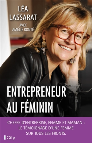 Entrepreneur au féminin : cheffe d'entreprise, femme et maman : le témoignage d'une femme sur tous les fronts - Léa Lassarat