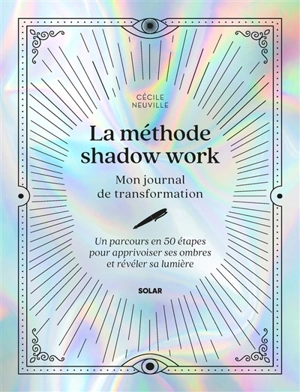 La méthode shadow work : mon journal de transformation : un parcours en 50 étapes pour apprivoiser ses ombres et révéler sa lumière - Cécile Neuville