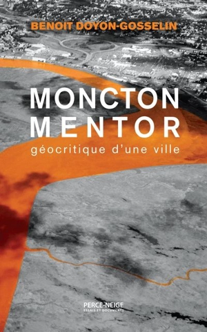 Moncton mentor : géocritique d'une ville - Benoît Doyon-Gosselin