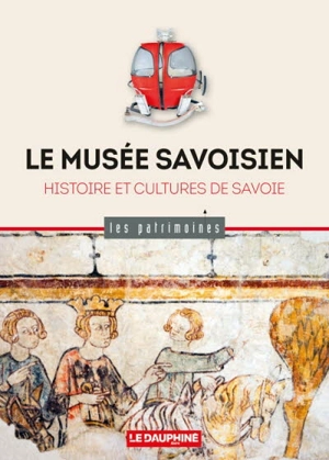 Le Musée savoisien : histoire et cultures de Savoie - Marie-Anne Guérin