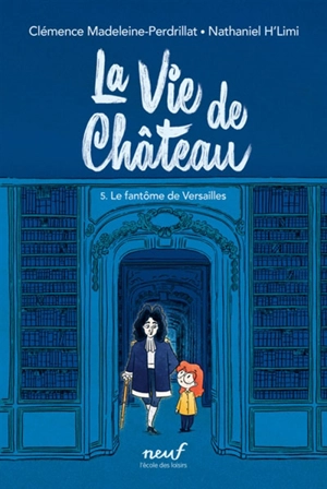La vie de château. Vol. 5. Le fantôme de Versailles - Clémence Madeleine-Perdrillat