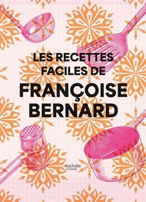 Les recettes faciles de Françoise Bernard - Françoise Bernard