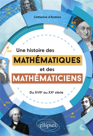 Une histoire des mathématiques et des mathématiciens : du XVIIe au XXe siècle - Catherine d' Andrea