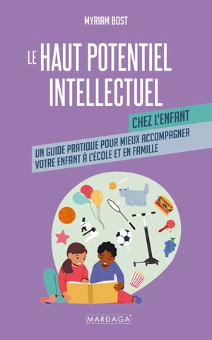 Le haut potentiel intellectuel chez l'enfant : un guide pratique pour mieux accompagner votre enfant à l'école et en famille - Myriam Bost