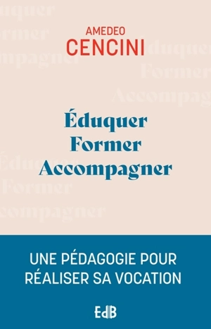 Eduquer, former, accompagner : une pédagogie pour réaliser sa vocation - Amedeo Cencini