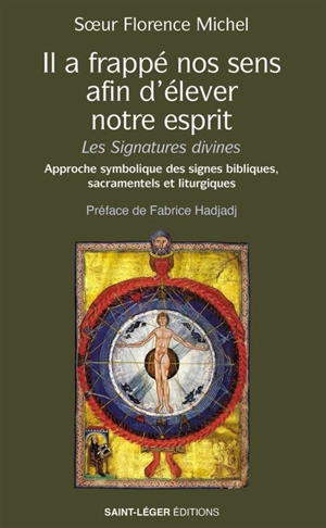 Il a frappé nos sens, afin d'élever notre esprit : les signatures divines : approche symbolique des signes bibliques, sacramentels et liturgiques - Florence Michel