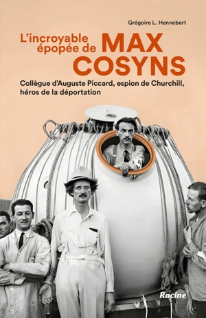 L'incroyable épopée de Max Cosyns : collègue d'Auguste Piccard, espion de Churchill, héros de la déportation - Grégoire L. Hennebert