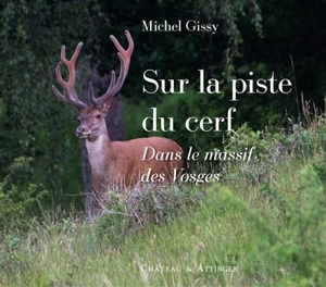 Sur la piste du cerf : dans le massif des Vosges - Michel Gissy