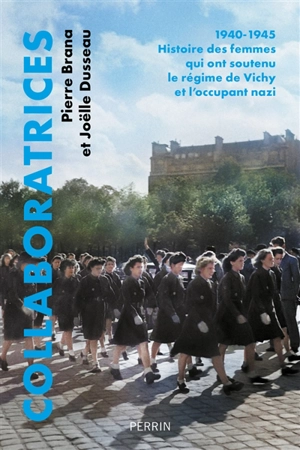 Collaboratrices : 1940-1945 : histoire des femmes qui ont soutenu le régime de Vichy et l'occupant nazi - Pierre Brana