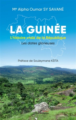 La Guinée : l'histoire vraie de la République : les dates glorieuses - Alpha Oumar Sy Savané