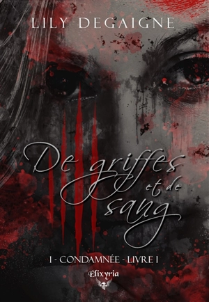 De griffes et de sang : 1 - Condamnée : Livre I - Lily Degaigne