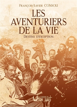 Les aventuriers de la vie : destins d'exception - François-Xavier Consoli