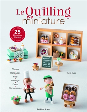 Le quilling miniature : 25 figurines & objets en paperolles : Pâques, Halloween, Noël, mariage, fleurs, viennoiseries - Yuko Arai