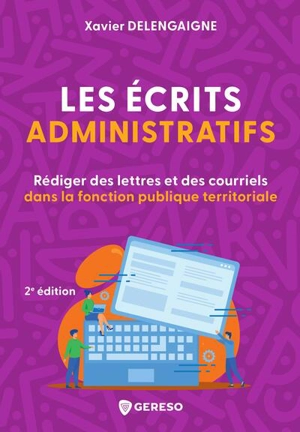 Les écrits administratifs : rédiger des lettres et des courriels dans la fonction publique territoriale - Xavier Delengaigne