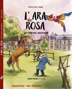 L'ara de Rosa. Le cheval sauvage - Pierre-Yves Cézard