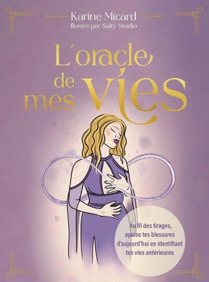 L'oracle de mes vies : au fil des tirages, apaise tes blessures d'aujourd'hui en identifiant tes vies antérieures - Karine Micard