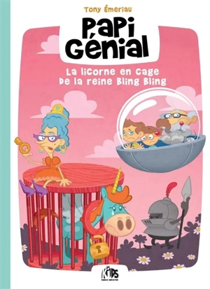 Papi génial. Vol. 2. La licorne en cage de la reine Bling Bling - Tony Emeriau