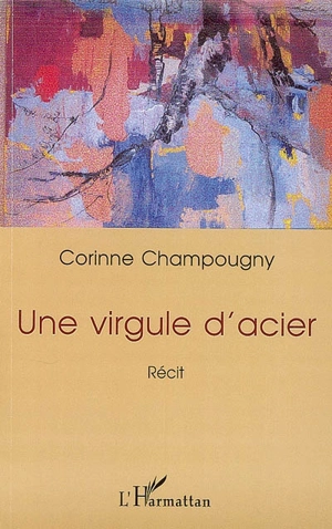 Une virgule d'acier : récit - Corinne Champougny