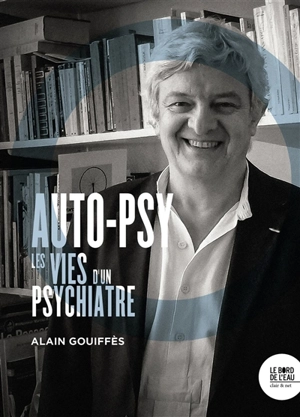 Auto-psy : les vies d'un psychiatre - Alain Gouiffès