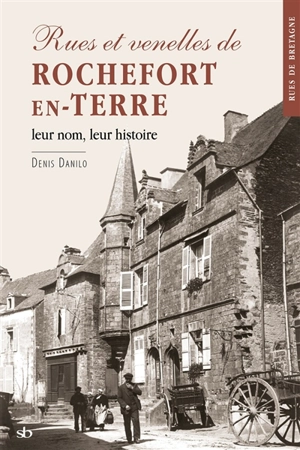 Rues et venelles de Rochefort-en-Terre : leur nom, leur histoire - Denis Danilo