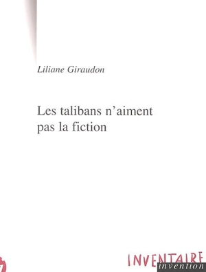 Les Talibans n'aiment pas la fiction : carnet afghan - Liliane Giraudon