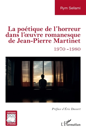 La poétique de l'horreur dans l'oeuvre romanesque de Jean-Pierre Martinet : 1970-1980 - Rym Sellami