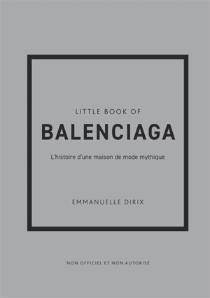Little book of Balenciaga : l'histoire d'une maison de mode mythique : non officiel et non autorisé - Emmanuelle Dirix