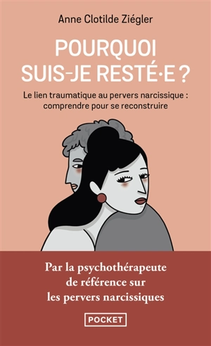 Pourquoi suis-je resté.e ? : le lien traumatique au pervers narcissique : comprendre pour se reconstruire - Anne-Clotilde Ziégler