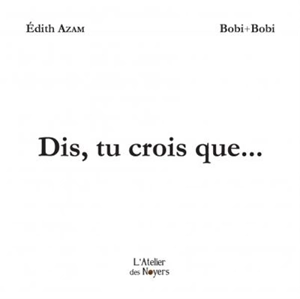 Dis, tu crois que... - Edith Azam