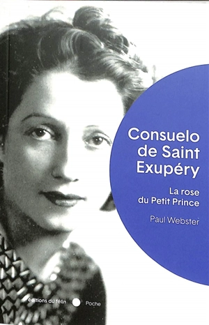 Consuelo de Saint-Exupéry : la rose du Petit Prince - Paul Webster