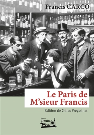 Le Paris de M'sieur Francis : Editions de Gilles Freyssinet - Francis Carco