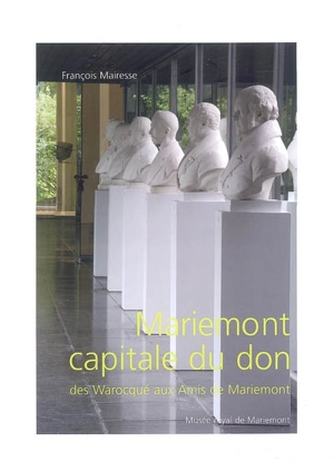 Mariemont, capitale du don : des Warocqué aux Amis de Mariemont - François Mairesse