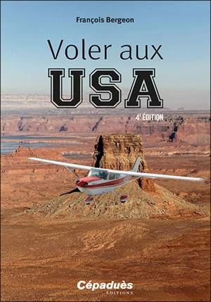 Voler aux USA : le guide du pilote français aux Etats-Unis - François Bergeon