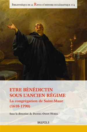 Etre bénédictin sous l'Ancien Régime : la congrégation de Saint-Maur (1618-1790)