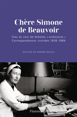 Chère Simone de Beauvoir : vies et voix de femmes ordinaires : correspondances croisées 1958-1986 - Simone de Beauvoir