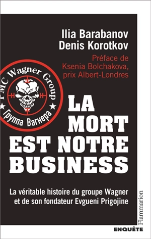 La mort est notre business : la véritable histoire du groupe Wagner et de son fondateur Evgueni Prigojine - Ilia Barabanov
