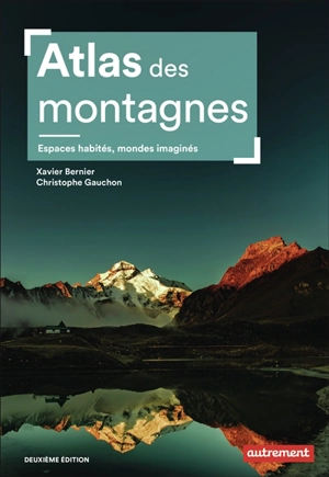 Atlas des montagnes : espaces habités, mondes imaginés - Xavier Bernier