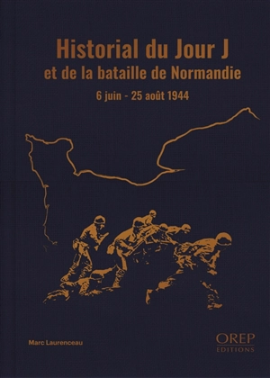 Historial du Jour J et de la bataille de Normandie : 6 juin-25 août 1944 - Marc Laurenceau