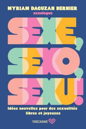 Sexe, sexo, sexu ! : Idées nouvelles pour des sexualités libres et joyeuses - Myriam Daguzan Bernier