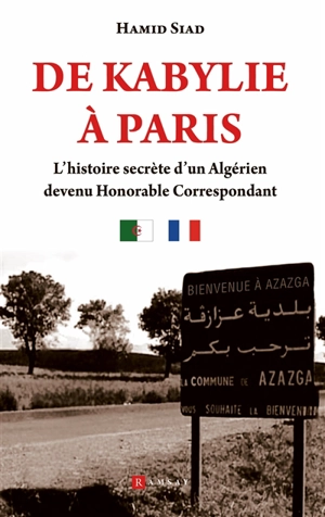 De Kabylie à Paris : l'histoire secrète d'un Algérien devenu honorable correspondant - Hamid Siad