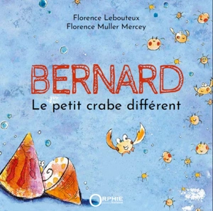 Bernard : le petit crabe différent - Florence Lebouteux