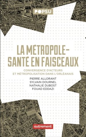 La métropole-santé en faisceaux : convergence d'acteurs et métropolisation dans l'orléanais