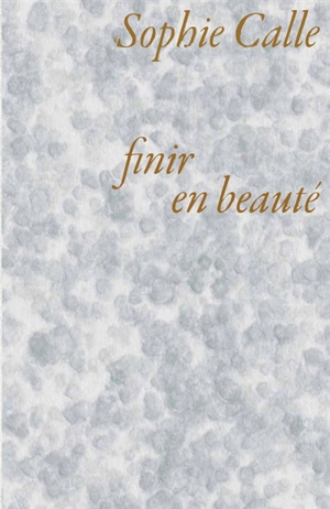 Sophie Calle : finir en beauté - Sophie Calle