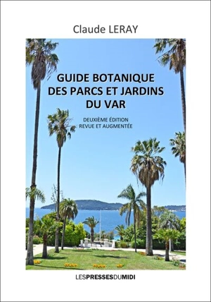Guide botanique des parcs et jardins du Var - Claude Leray