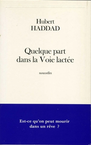 Quelque part dans la Voie lactée - Hubert Haddad