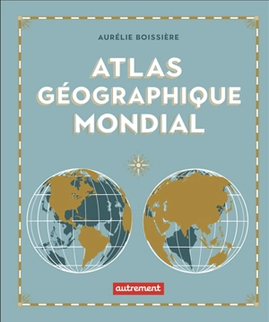 Atlas géographique mondial - Aurélie Boissière