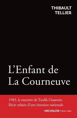 L'enfant de La Courneuve : 1983, le meurtre de Toufik Ouannès : récit urbain d'une émotion nationale - Thibault Tellier