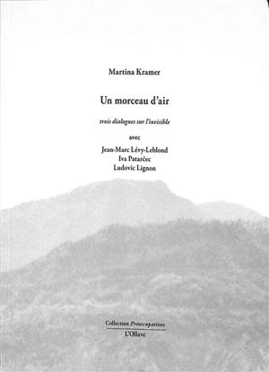 Un morceau d'air : trois dialogues sur l'invisible avec Jean-Marc Lévy-Leblond, Iva Patarcec, Ludovic Lignon