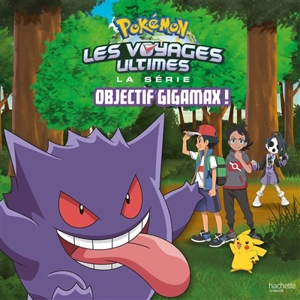 Pokémon : la série Les voyages ultimes. Objectif gigamax ! - Aurélie Desfour