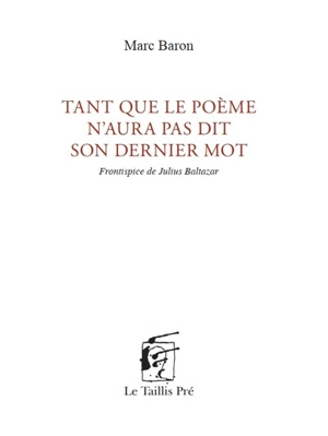 Tant que le poème n'aura pas dit son dernier mot - Marc Baron